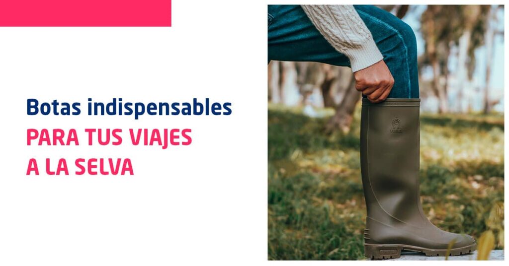 botas impermeables son indispensables para tus viajes a la selva